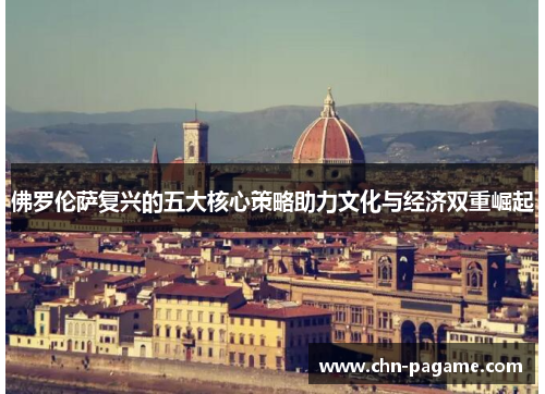 佛罗伦萨复兴的五大核心策略助力文化与经济双重崛起