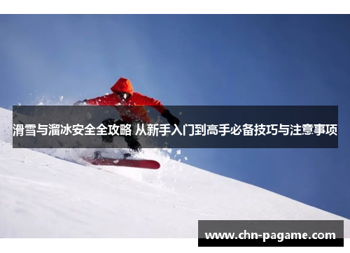 滑雪与溜冰安全全攻略 从新手入门到高手必备技巧与注意事项