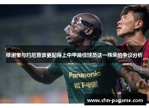 穆谢奎与约尼查谁更配得上中甲最佳球员这一殊荣的争议分析