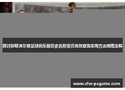 探讨获取波尔蒂足球俱乐部历史名称变迁高效查询实用方法指南全解 探讨获取波尔蒂足球俱乐部历史名称变迁高效查询实用方法指南全解