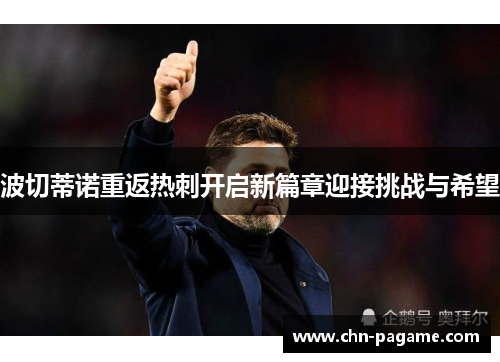 波切蒂诺重返热刺开启新篇章迎接挑战与希望 波切蒂诺重返热刺开启新篇章迎接挑战与希望