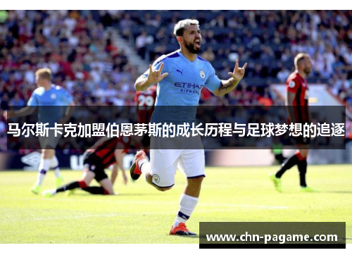 马尔斯卡克加盟伯恩茅斯的成长历程与足球梦想的追逐