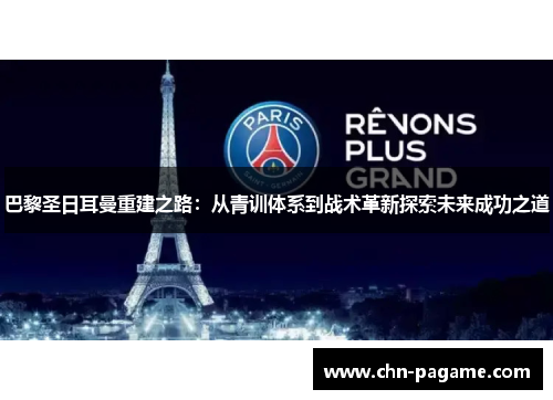 巴黎圣日耳曼重建之路：从青训体系到战术革新探索未来成功之道