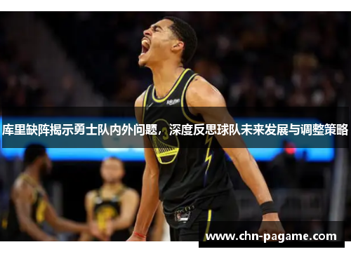 库里缺阵揭示勇士队内外问题，深度反思球队未来发展与调整策略