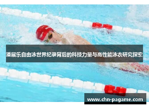 潘展乐自由泳世界纪录背后的科技力量与高性能泳衣研究探索