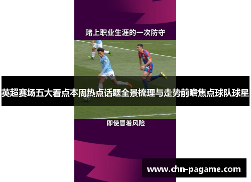 英超赛场五大看点本周热点话题全景梳理与走势前瞻焦点球队球星 英超赛场五大看点本周热点话题全景梳理与走势前瞻焦点球队球星