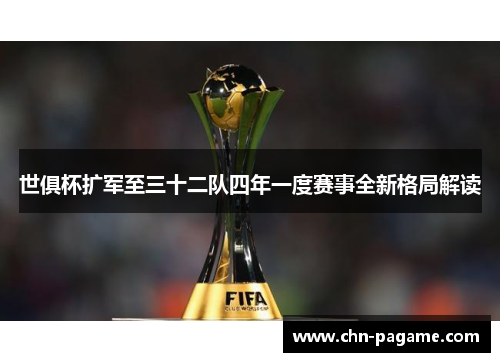世俱杯扩军至三十二队四年一度赛事全新格局解读